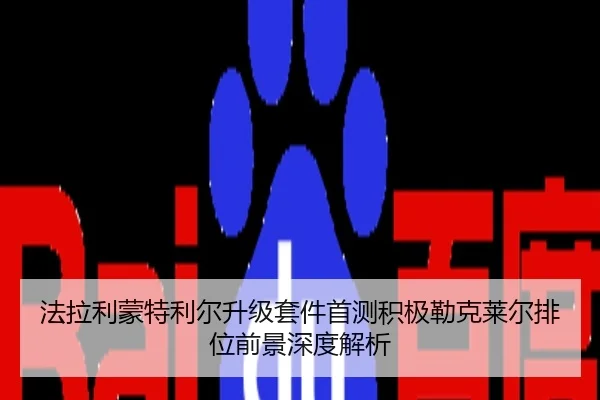 法拉利蒙特利尔升级套件首测积极勒克莱尔排位前景深度解析