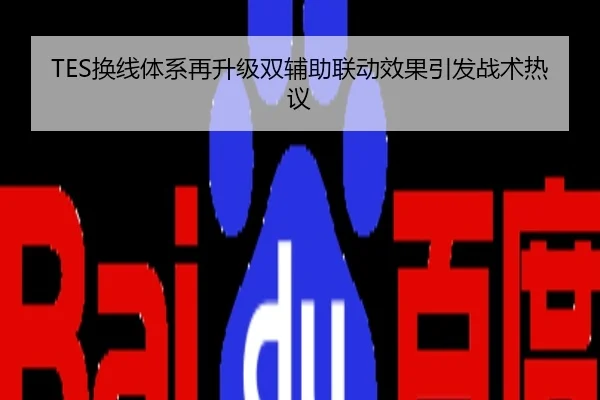TES换线体系再升级双辅助联动效果引发战术热议